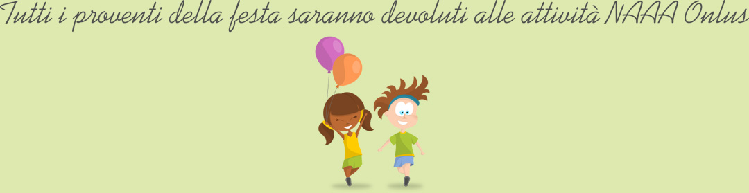 Tutti i proventi della festa saranno devoluti alle attivit&agrave; NAAA Onlus